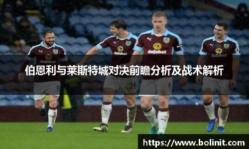 伯恩利与莱斯特城对决前瞻分析及战术解析