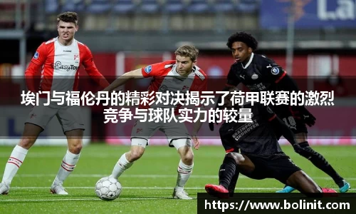 埃门与福伦丹的精彩对决揭示了荷甲联赛的激烈竞争与球队实力的较量